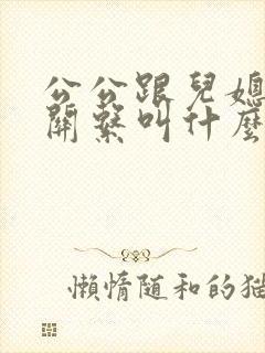 公公跟儿媳妇的关系叫什么关系呢