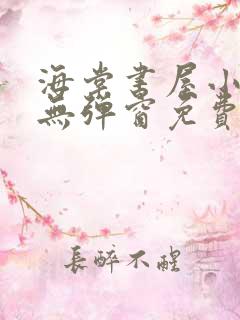 海棠书屋小说网无弹窗免费网络小说
