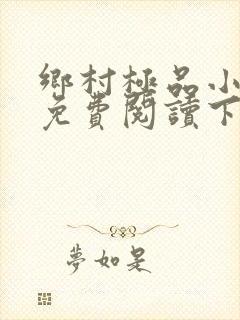 乡村极品小神医免费阅读下载