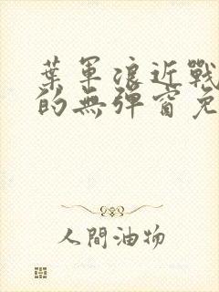 叶军浪近战狂兵的无弹窗免费阅读笔趣阁