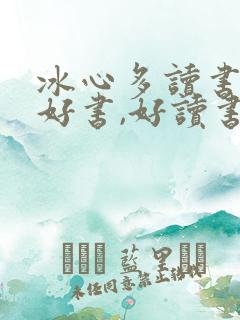 冰心多读书,读好书,好读书