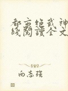 都市绝武神医在线阅读全文