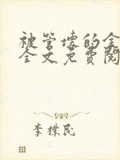 被管坏的金丝雀全文免费阅读笔趣阁