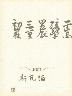 初三男孩子叛逆严重厌学怎么办