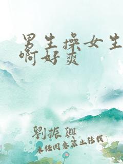 男生操女生啊啊啊好爽