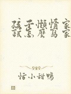 孩子懒惰家长应该怎么写家长意见