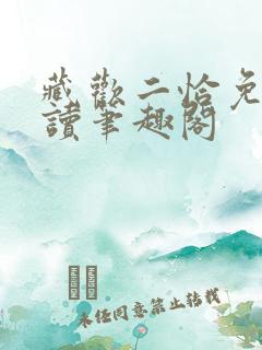 藏欢二恰免费阅读笔趣阁