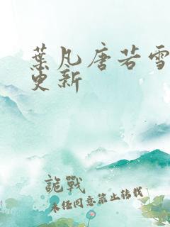 叶凡唐若雪免费更新