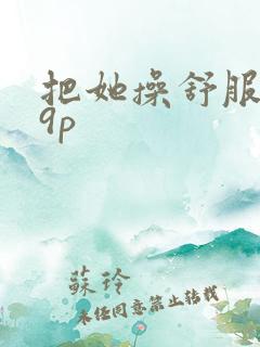 把她操舒服了19p