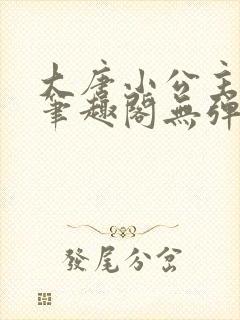 大唐小公主李月笔趣阁无弹窗