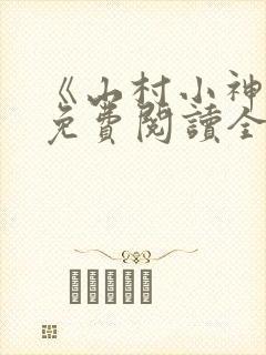 《山村小神医》免费阅读全文