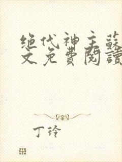 绝代神主苏莫全文免费阅读笔趣阁