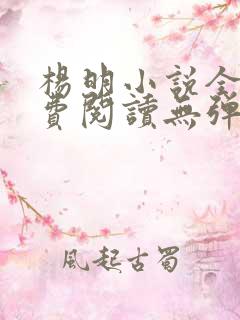 杨明小说全文免费阅读无弹窗