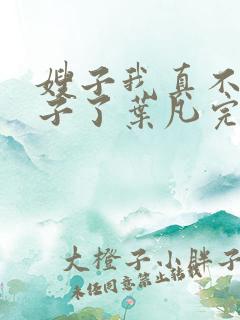 嫂子我真不是傻子了叶凡完本免费阅读