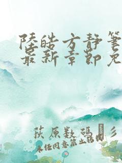 陆皓方静笔趣阁最新章节免费阅读