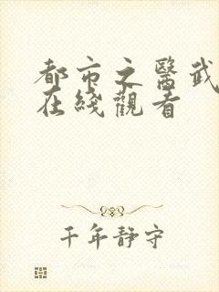 都市之医武风流在线观看