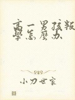 高一男孩叛逆厌学怎么办