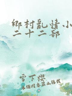 乡村乱情小说第二十二部