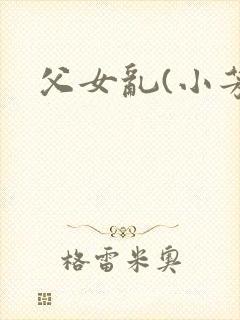 父女乱(小芳)
