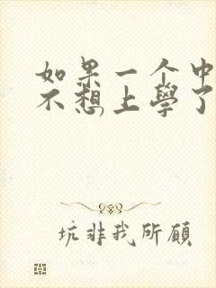 如果一个中学生不想上学了怎么办