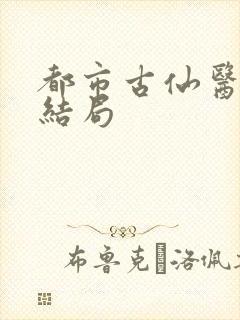 都市古仙医小说结局