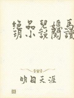 绝品儿媳马强苏玥小说阅读