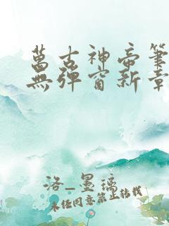 万古神帝笔趣阁无弹窗新章节