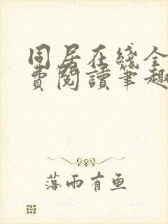 同居在线全文免费阅读笔趣阁无弹窗