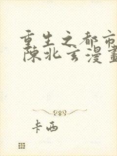 重生之都市修仙 陈北玄漫画