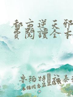 都市逆天邪医免费阅读全本