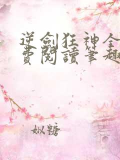 逆剑狂神全文免费阅读笔趣阁