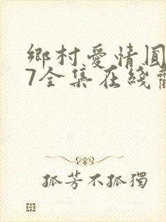 乡村爱情圆舞曲7全集在线观看