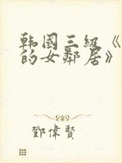 韩国三级《漂亮的女邻居》