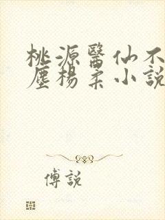 桃源医仙不流杨尘杨柔小说在线阅读
