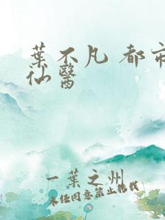 叶不凡 都市古仙医