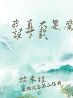 我真不是魔神小说下载