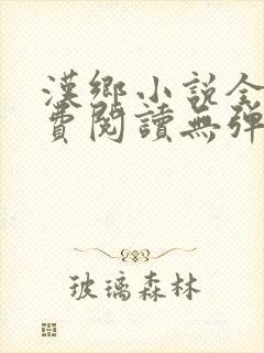 汉乡小说全文免费阅读无弹窗