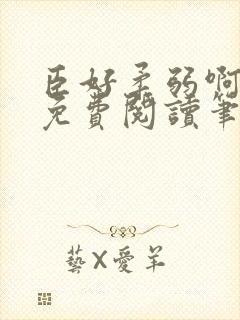 臣好柔弱啊全文免费阅读笔趣阁
