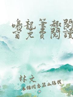 鸣龙笔趣阁无弹窗免费阅读