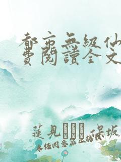 都市无级仙医免费阅读全文