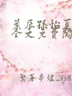 叶辰孙怡夏若雪全文免费阅读