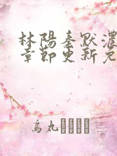 林阳秦默浓最新章节更新免费阅读全文