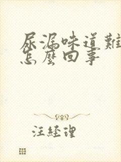 尿漏味道难闻是怎么回事