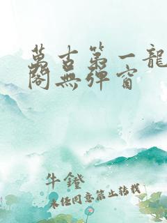 万古第一龙笔趣阁无弹窗