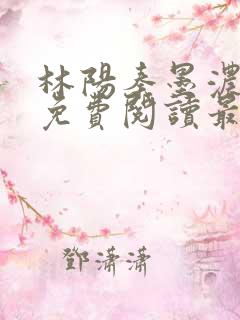 林阳秦墨浓小说免费阅读最新章节