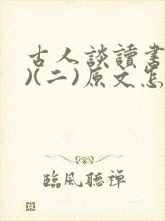 古人谈读书(一)(二)原文怎么读