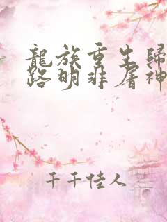 龙族重生归来我路明非屠神证道笔趣阁