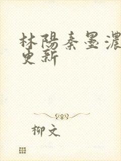 林阳秦墨浓超前更新