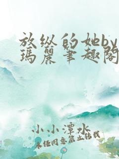 放纵的她by苏玛丽笔趣阁免费阅读
