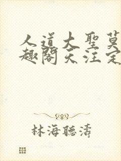 人道大圣莫默笔趣阁天注定